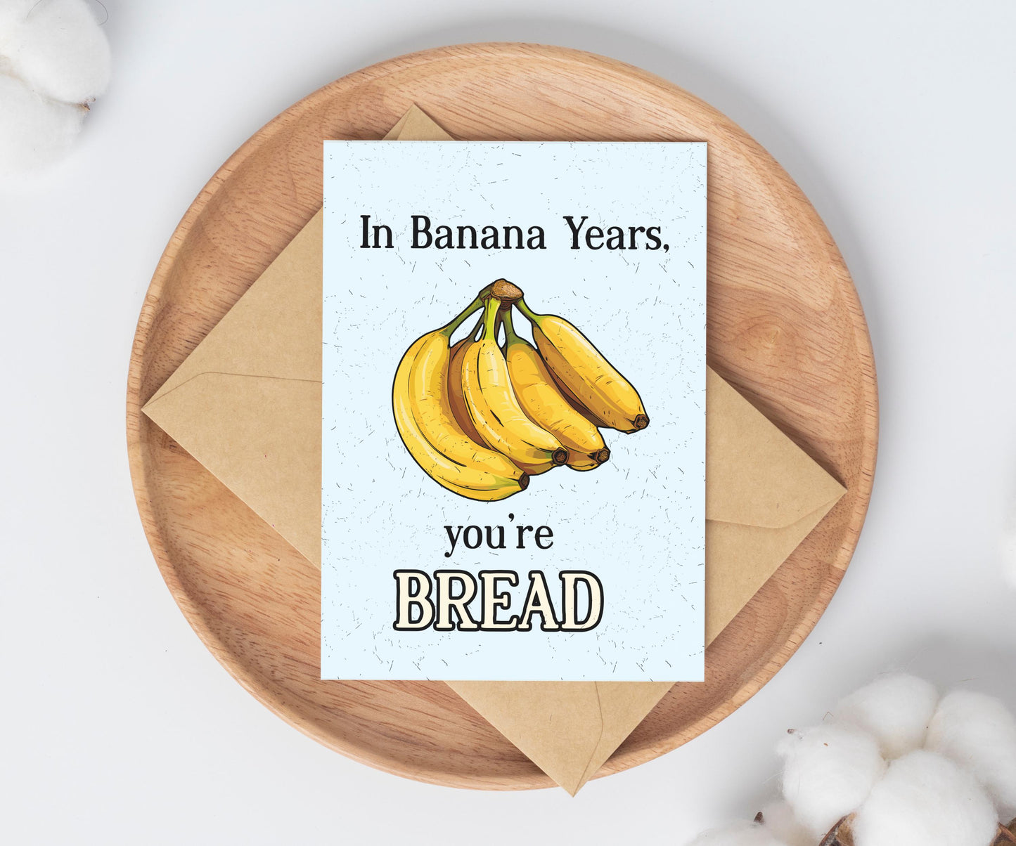 In Banana Years, You're Bread Birthday Greeting Card