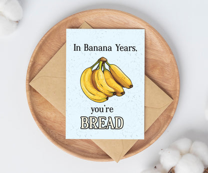In Banana Years, You're Bread Birthday Greeting Card